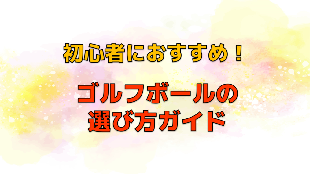 初心者におすすめ！ゴルフボールの選び方ガイド