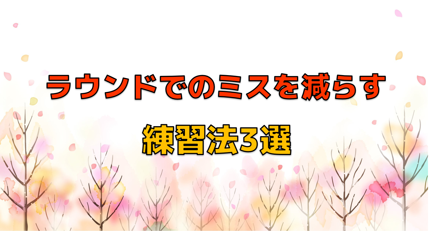 ラウンドでのミスを減らす練習法3選