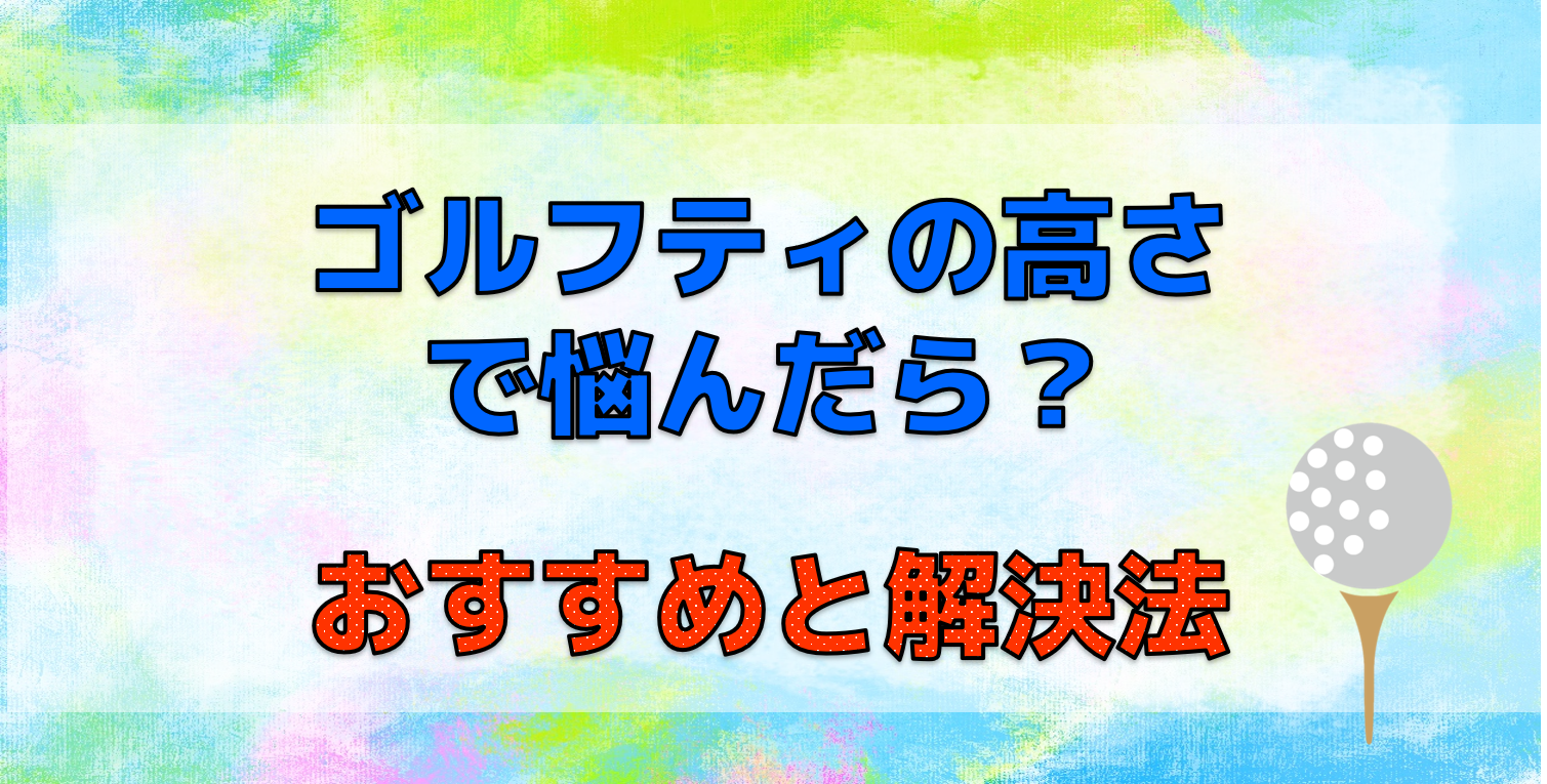 ゴルフティーショットの高さで悩んだら？おすすめと解決法